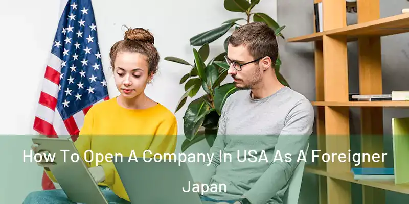 How To Open A Company In USA As A Foreigner Japan